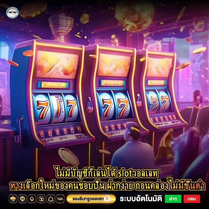 ไม่มีบัญชีก็เล่นได้ slotวอลเลท ทางเลือกใหม่ของคนชอบปั่น ฝากง่าย ถอนคล่องไม่มีขั้นต่ำ